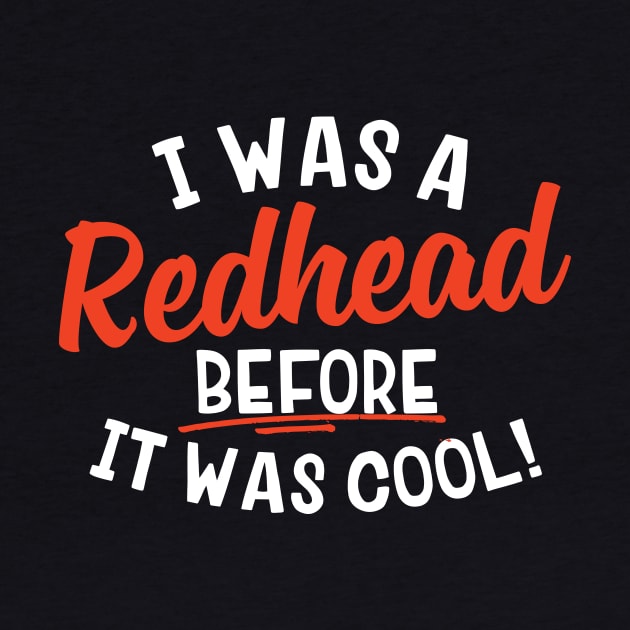 I Was A Redhead Before It Was Cool by thingsandthings